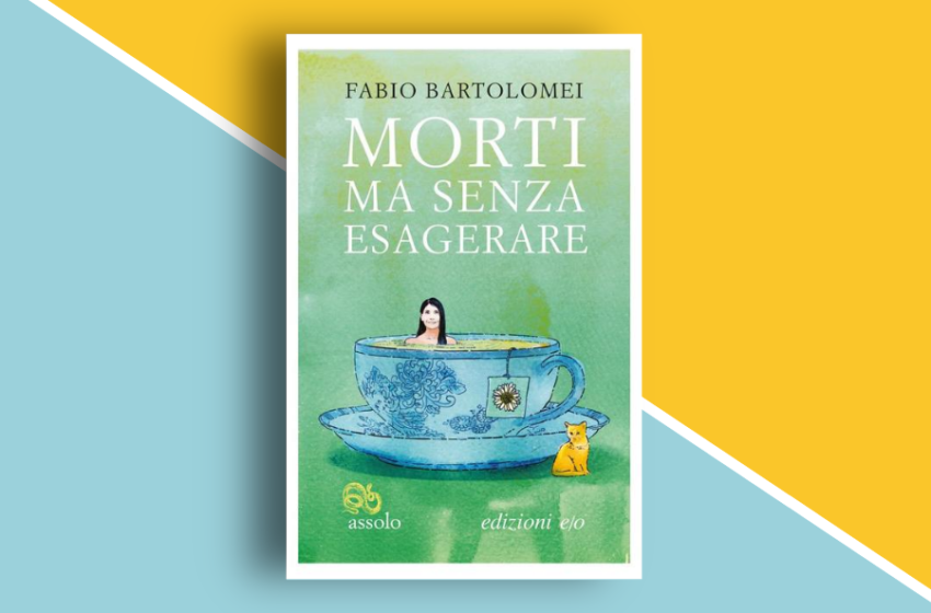  Morti ma senza esagerare: superare la perdita tra ironia e surrealismo. Recensione del libro di Fabio Bartolomei