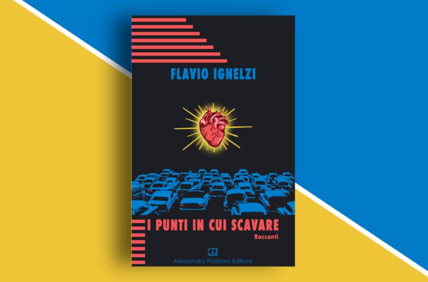  I punti in cui scavare: una raccolta di racconti di Flavio Ignelzi. Recensione