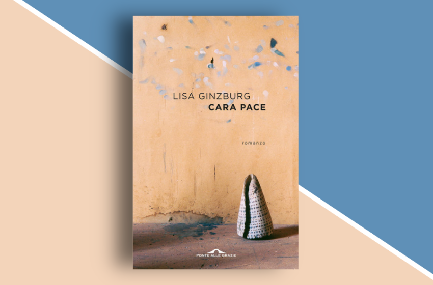  Cara pace, libro di Lisa Ginzburg. Due sorelle in simbiosi e la lotta contro l’assenza. Recensione