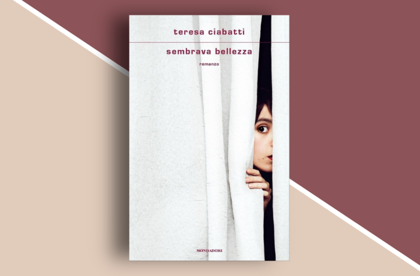  Sembrava bellezza di Teresa Ciabatti: un libro di corpi emotivi che si muovono tra le altezze e le cadute dell’anima. Recensione