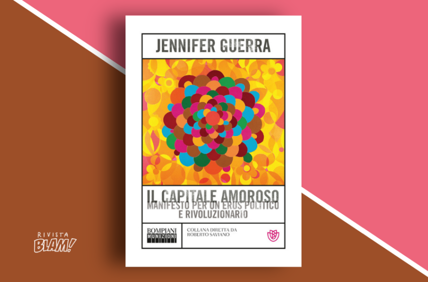  Il capitale amoroso di Jennifer Guerra: manifesto per un eros politico e rivoluzionario. Recensione