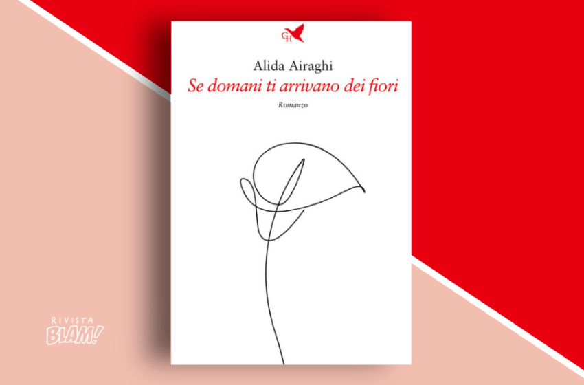  Se domani ti arrivano dei fiori di Alida Airaghi: il sottile confine tra prosa e poesia. Recensione