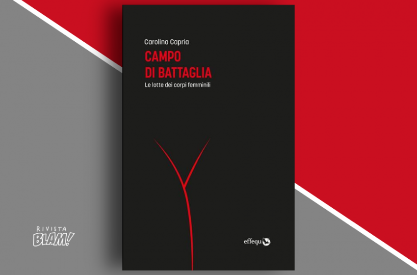  Campo di battaglia di Carolina Capria. Quel corpo femminile che non ha mai pace. Recensione