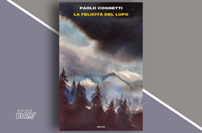  La felicità del lupo di Paolo Cognetti, scrittore della montagna e delle relazioni umane. Recensione libro