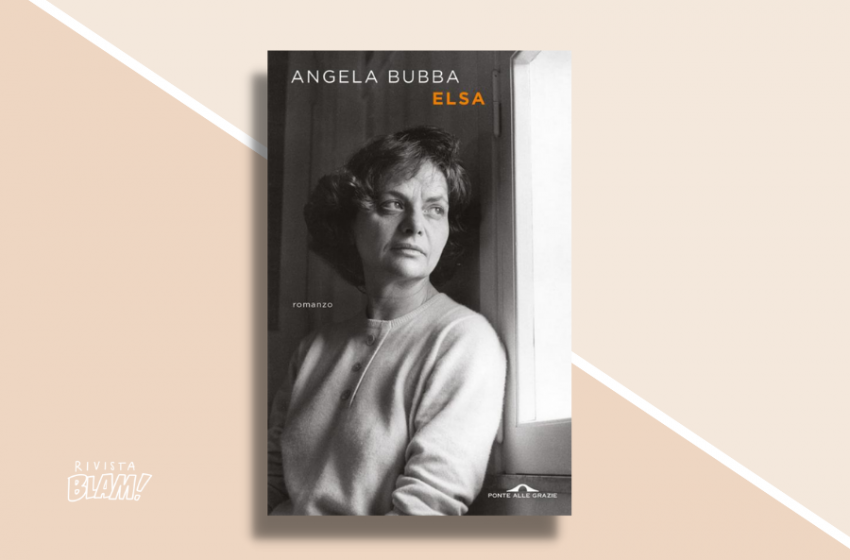  Elsa di Angela Bubba: un romanzo oltre il biografico su Elsa Morante. Recensione