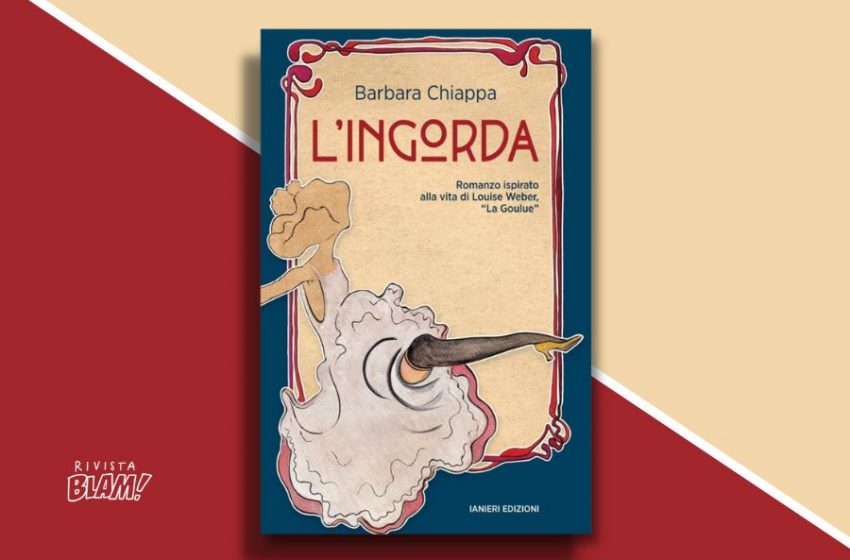  L’ingorda di Barbara Chiappa: storia di Louise Weber, prima ballerina del Moulin Rouge. Recensione