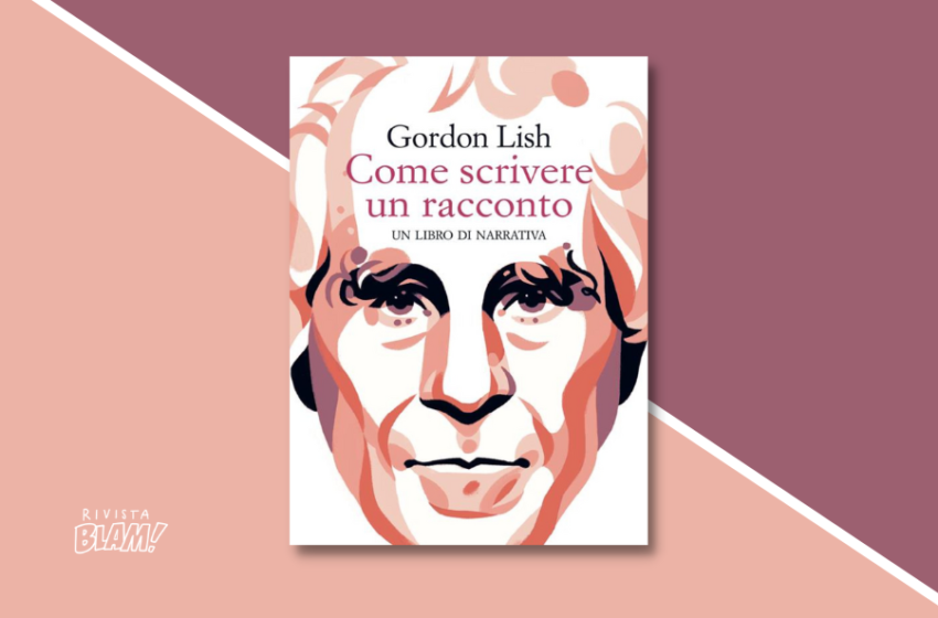  Come scrivere un racconto di Gordon Lish: una raccolta di racconti metanarrativi. Recensione