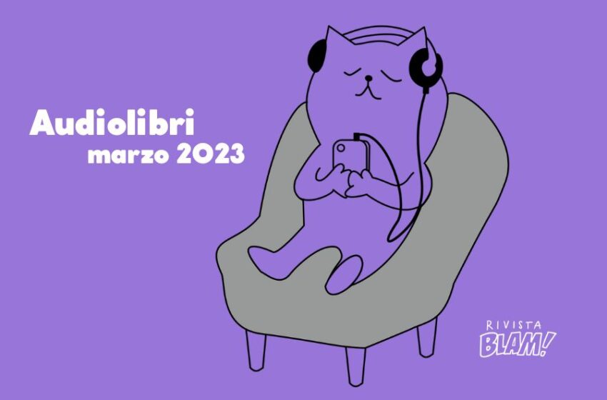  Audiolibri in uscita a marzo 2023: i consigli di ascolto da non perdere