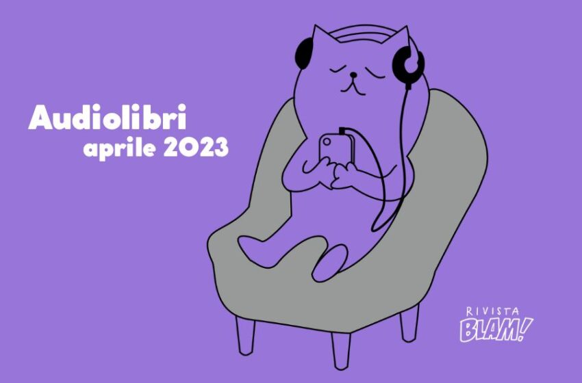  Audiolibri in uscita ad aprile 2023: i consigli di ascolto da non perdere