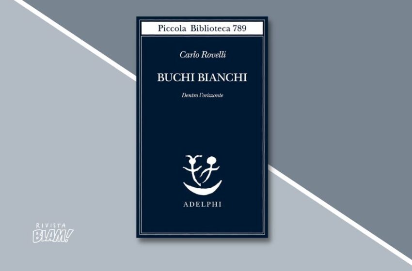  Buchi bianchi di Carlo Rovelli: racconto di un viaggio stellare. Recensione