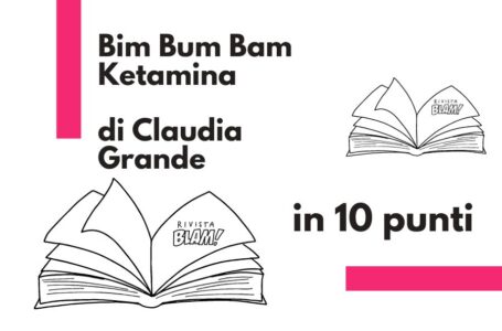 Bim Bum Bam Ketamina di Claudia Grande: la società dell’apparenza fra pop e follia. Il libro in 10 punti