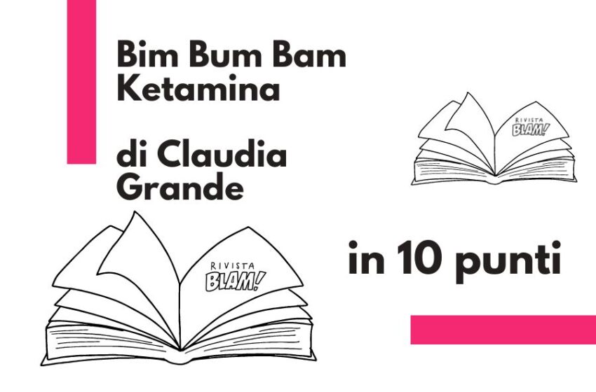  Bim Bum Bam Ketamina di Claudia Grande: la società dell’apparenza fra pop e follia. Il libro in 10 punti
