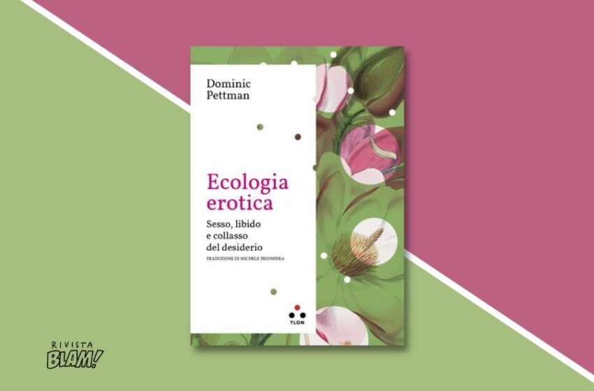  Ecologia erotica di Dominic Pettman: saggio sul sesso e la fine del mondo. Recensione