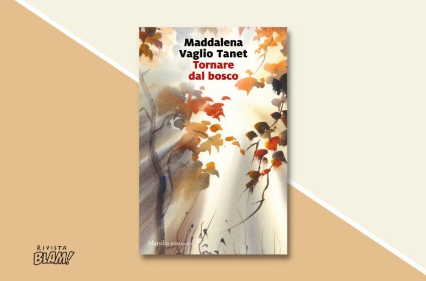  Tornare dal bosco di Maddalena Vaglio Tanet: storia (quasi) vera di un suicidio, una scomparsa e della natura guaritrice. Recensione