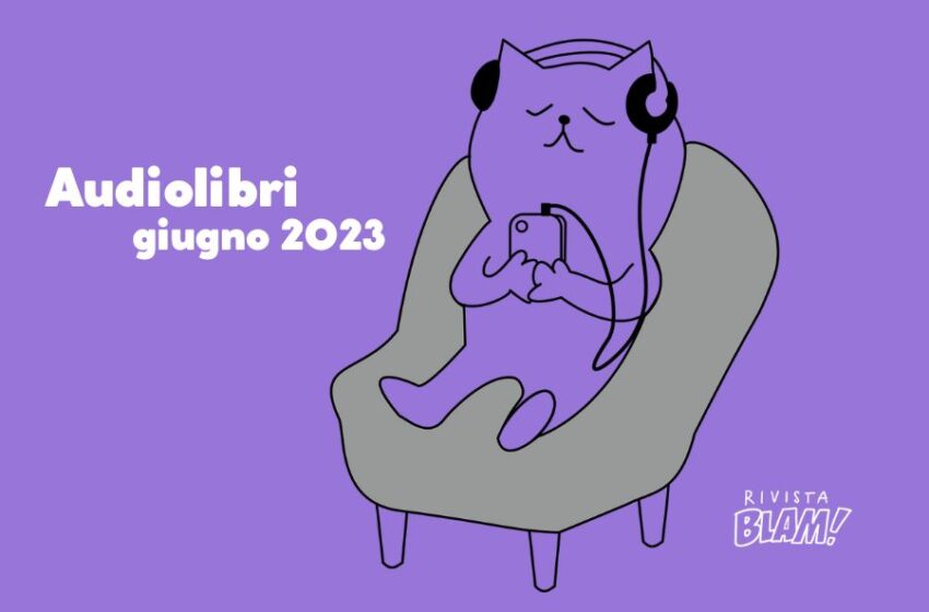  Audiolibri in uscita a giugno 2023: i consigli di ascolto da non perdere