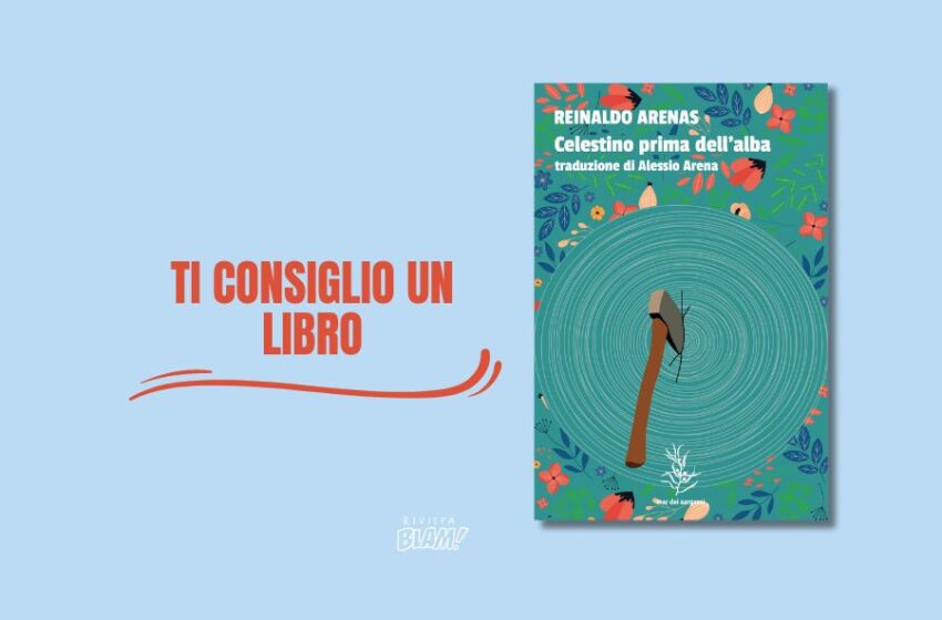  Celestino prima dell’alba. Il romanzo di Reinaldo Arenas, lo scrittore rinchiuso e torturato che combatté per la libertà