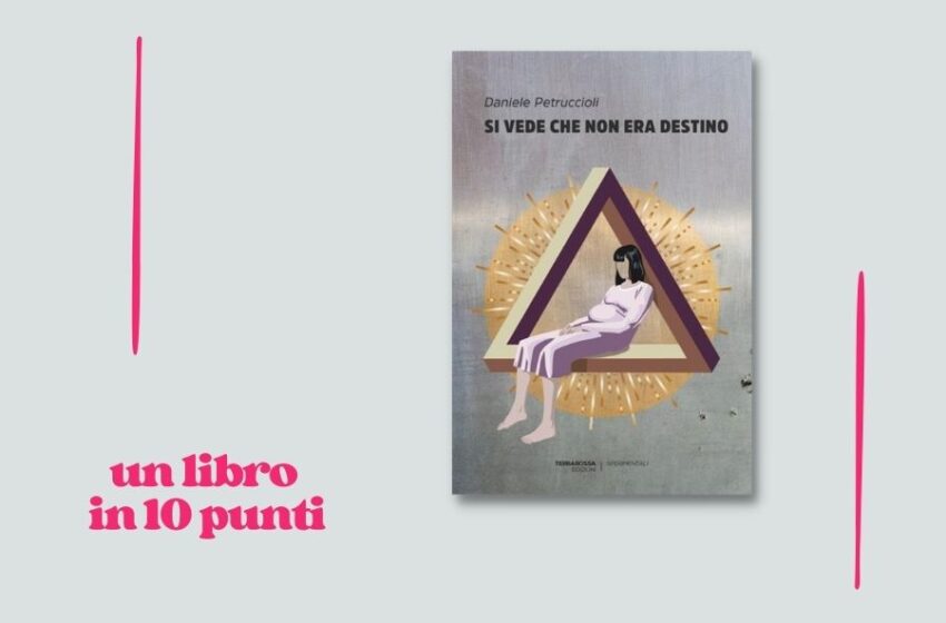  Daniele Petruccioli ci racconta in 10 punti il suo libro Si vede che non era destino, una sorta di Vangelo laico e femminile