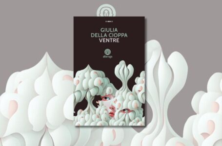 In Ventre Giulia Della Cioppa racconta l’anatomia e la patologia delle relazioni umane