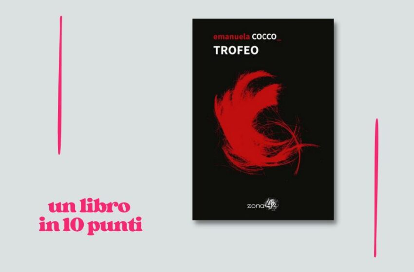  Emanuela Cocco ci racconta in 10 punti il suo libro Trofeo, una novella sulla violenza e sulla parola che diventa presagio