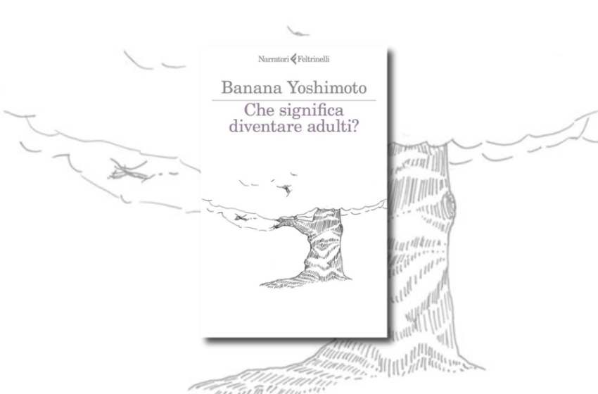  Che significa diventare adulti? Il vademecum sul senso della vita di Banana Yoshimoto 