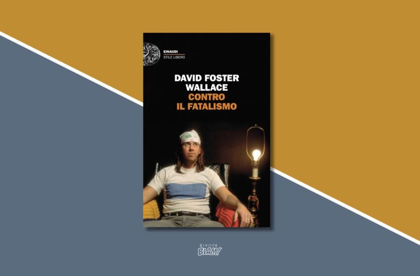  “Contro il fatalismo”, la tesi di laurea di David Foster Wallace è un saggio sulla predeterminazione del destino e il libero arbitrio